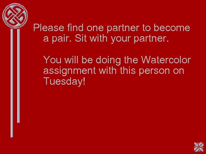 Please find one partner to become a pair. Sit with your partner. You will