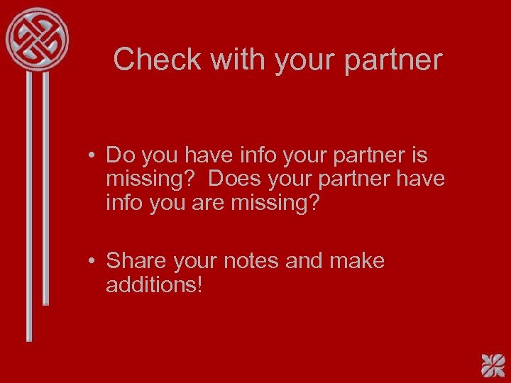 Check with your partner • Do you have info your partner is missing? Does