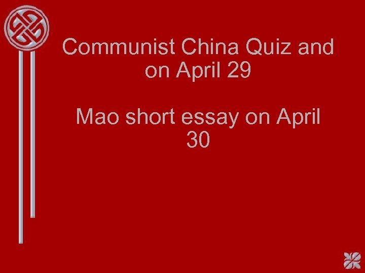 Communist China Quiz and on April 29 Mao short essay on April 30 