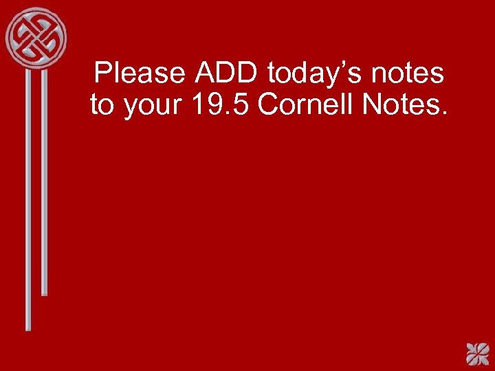 Please ADD today’s notes to your 19. 5 Cornell Notes. 