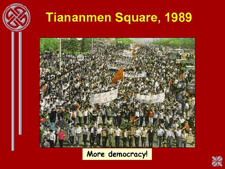 Tiananmen Square, 1989 More democracy! 