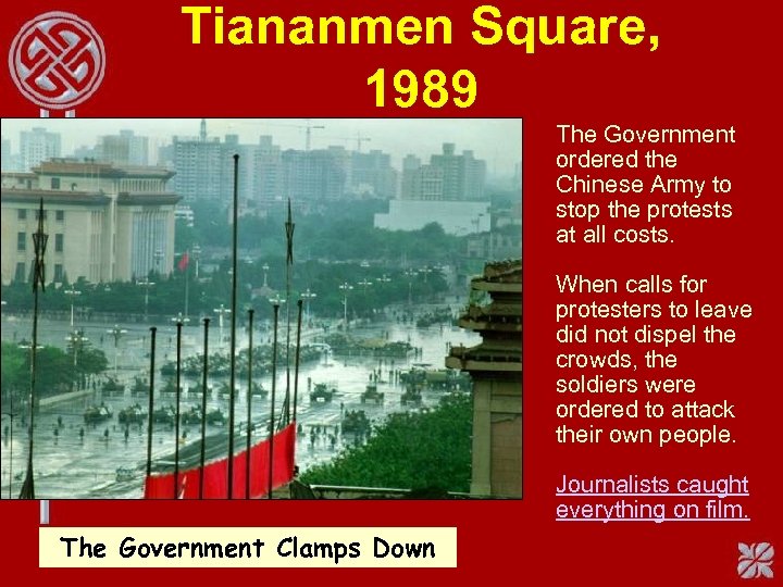 Tiananmen Square, 1989 The Government ordered the Chinese Army to stop the protests at