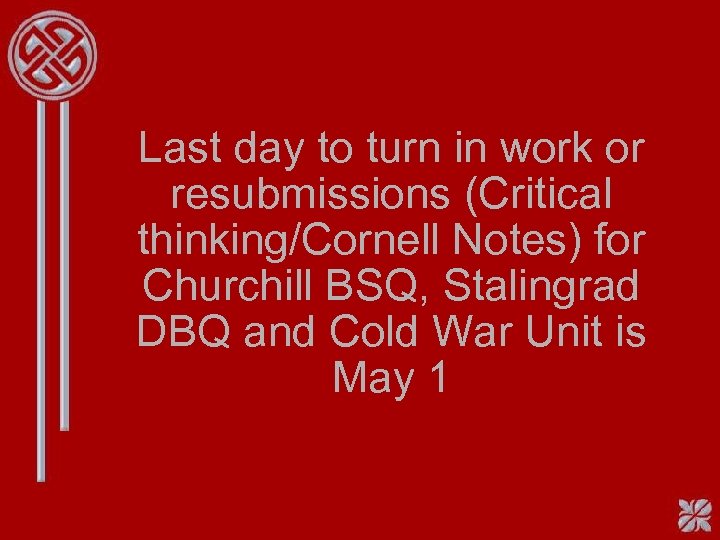 Last day to turn in work or resubmissions (Critical thinking/Cornell Notes) for Churchill BSQ,