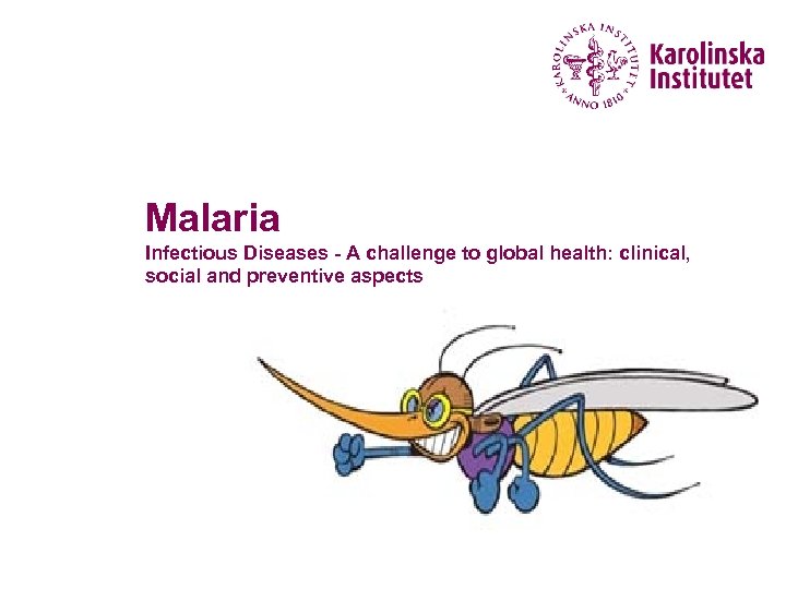 Malaria Infectious Diseases - A challenge to global health: clinical, social and preventive aspects