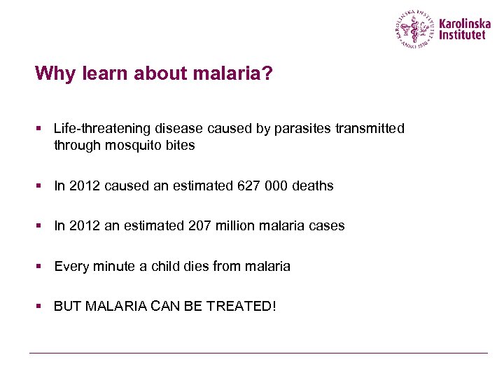 Why learn about malaria? § Life-threatening disease caused by parasites transmitted through mosquito bites