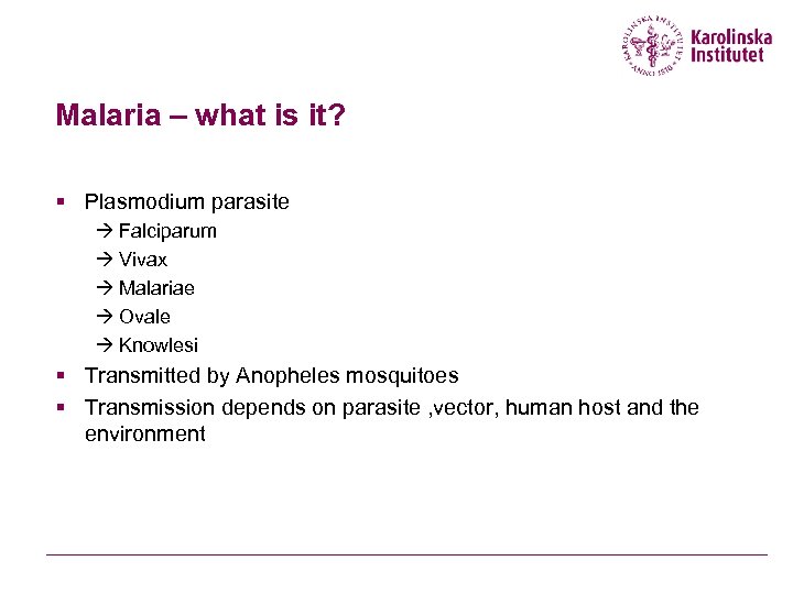 Malaria – what is it? § Plasmodium parasite à Falciparum à Vivax à Malariae