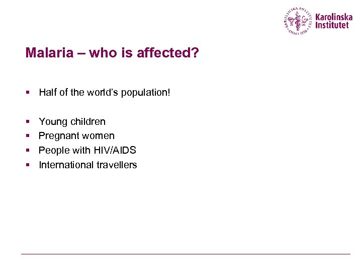 Malaria – who is affected? § Half of the world’s population! § § Young