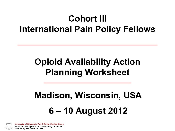 Cohort III International Pain Policy Fellows Opioid Availability Action Planning Worksheet Madison, Wisconsin, USA