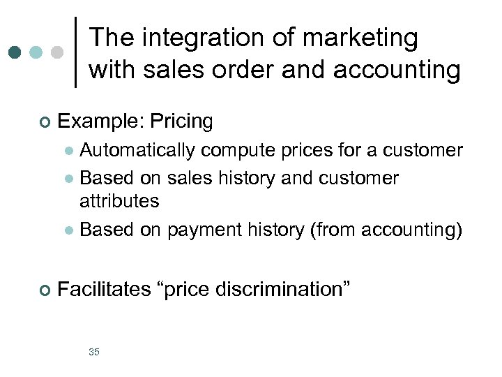 The integration of marketing with sales order and accounting ¢ Example: Pricing Automatically compute