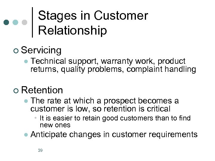 Stages in Customer Relationship ¢ Servicing l Technical support, warranty work, product returns, quality