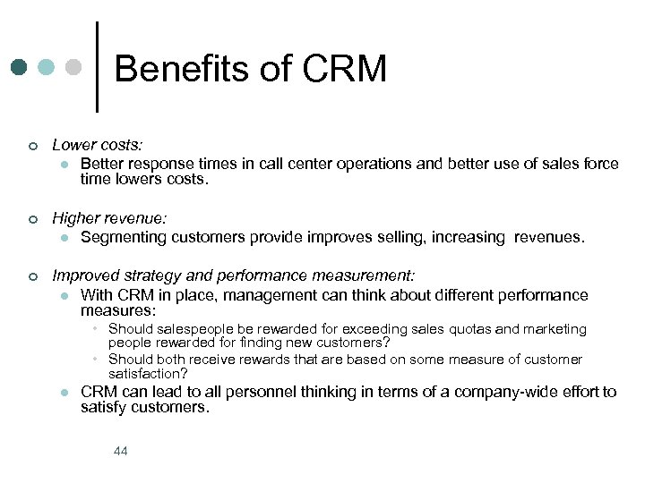 Benefits of CRM ¢ Lower costs: l Better response times in call center operations