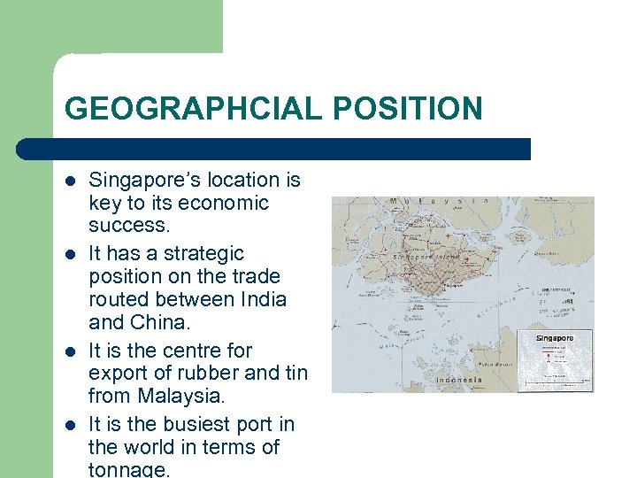 GEOGRAPHCIAL POSITION l l Singapore’s location is key to its economic success. It has