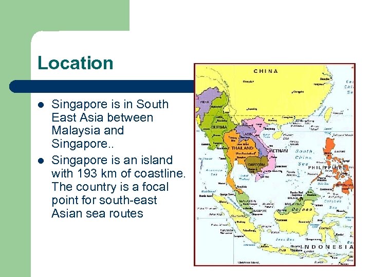 Location l l Singapore is in South East Asia between Malaysia and Singapore. .