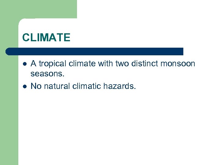 CLIMATE l l A tropical climate with two distinct monsoon seasons. No natural climatic