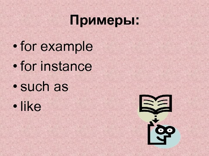 Примеры: • for example • for instance • such as • like 