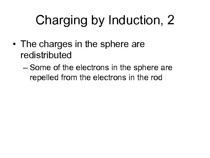 Charging by Induction, 2 • The charges in the sphere are redistributed – Some
