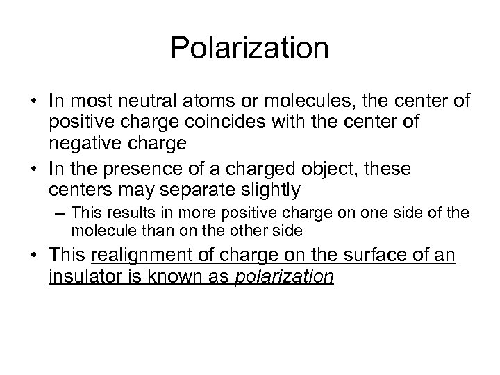 Polarization • In most neutral atoms or molecules, the center of positive charge coincides