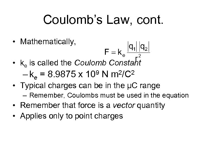 Coulomb’s Law, cont. • Mathematically, • ke is called the Coulomb Constant – ke
