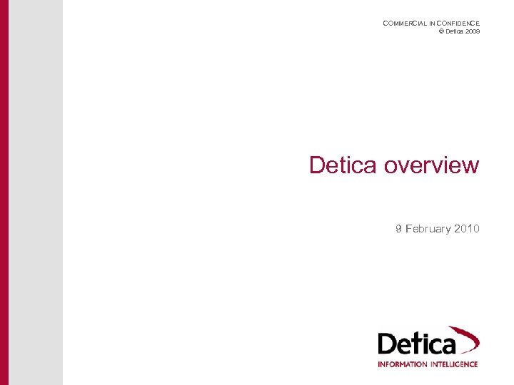 COMMERCIAL IN CONFIDENCE © Detica 2009 Detica overview 9 February 2010 