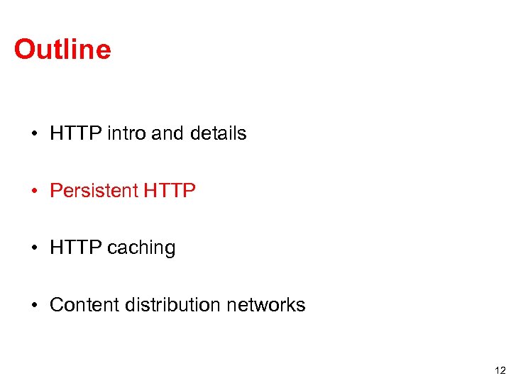 Outline • HTTP intro and details • Persistent HTTP • HTTP caching • Content