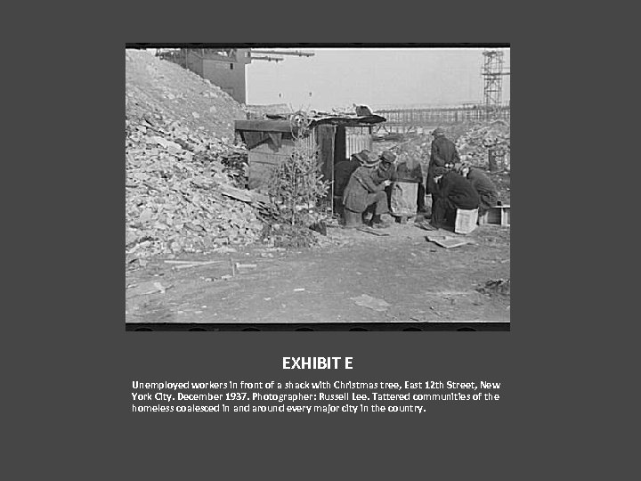 EXHIBIT E Unemployed workers in front of a shack with Christmas tree, East 12