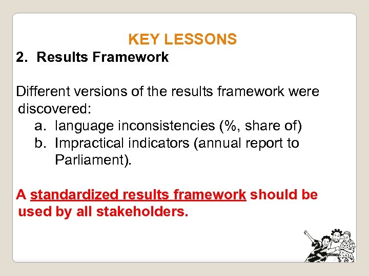 KEY LESSONS 2. Results Framework Different versions of the results framework were discovered: a.