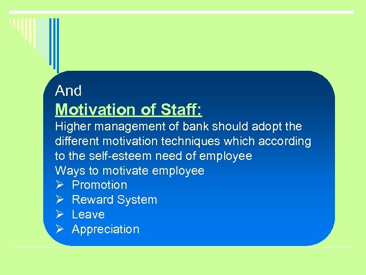 And Motivation of Staff: Higher management of bank should adopt the different motivation techniques