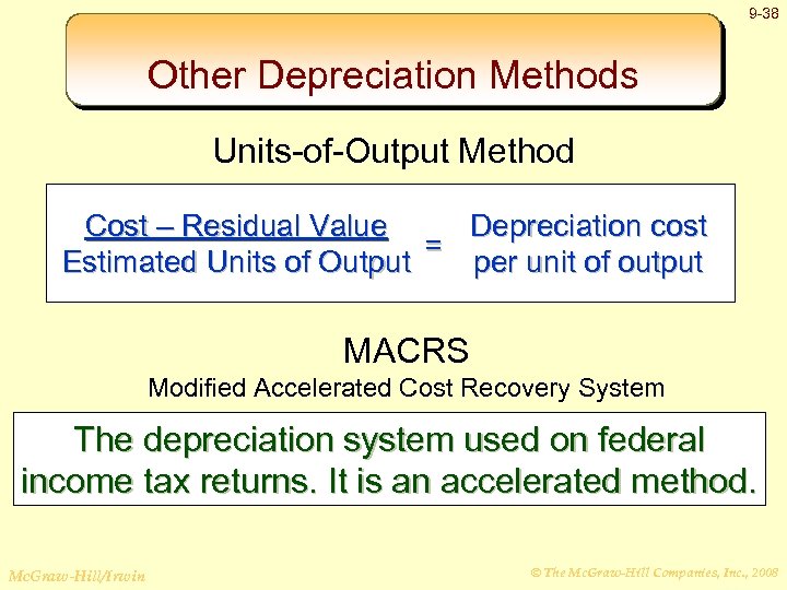 9 -38 Other Depreciation Methods Units-of-Output Method Cost – Residual Value Depreciation cost =
