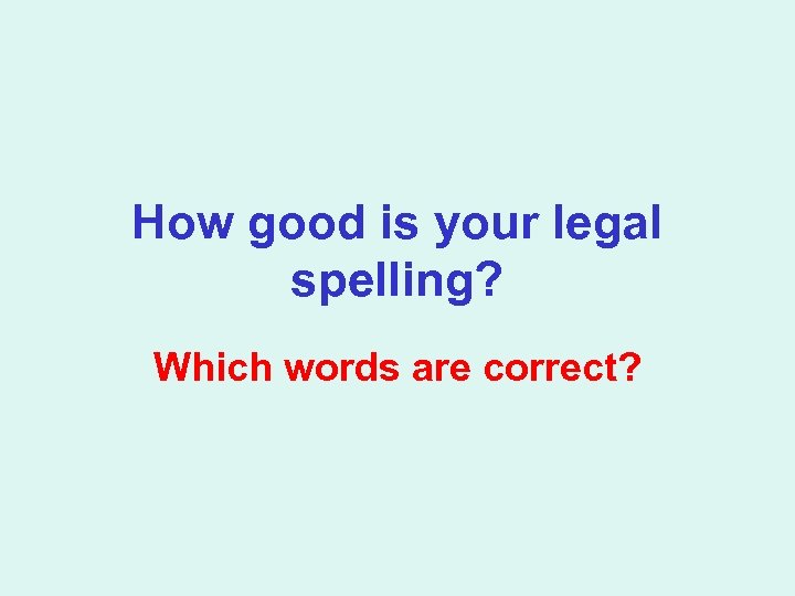 How good is your legal spelling? Which words are correct? 