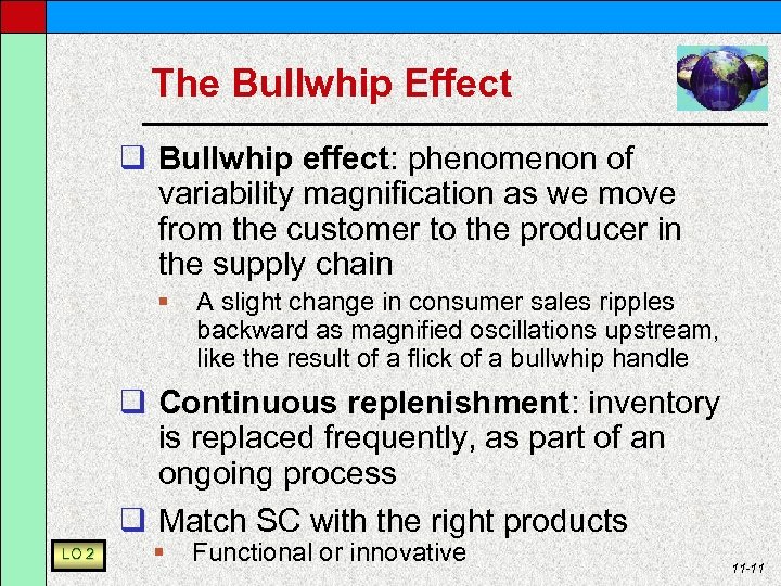 The Bullwhip Effect q Bullwhip effect: phenomenon of variability magnification as we move from