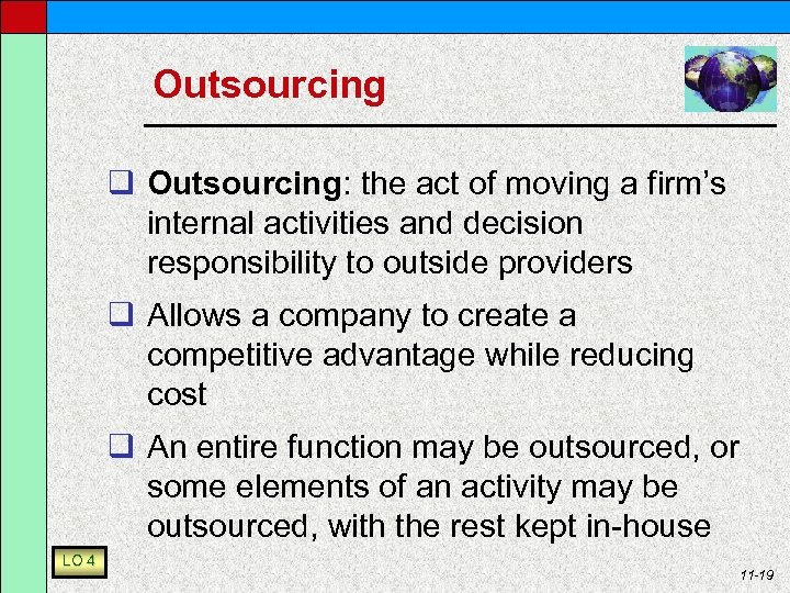 Outsourcing q Outsourcing: the act of moving a firm’s internal activities and decision responsibility