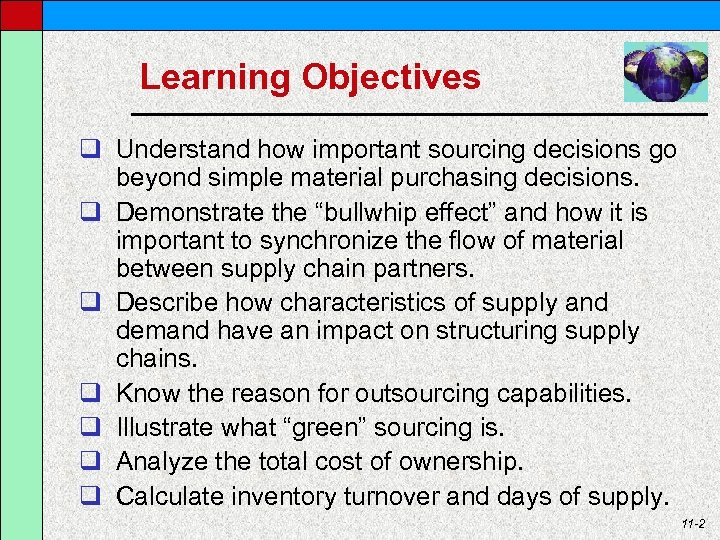 Learning Objectives q Understand how important sourcing decisions go beyond simple material purchasing decisions.