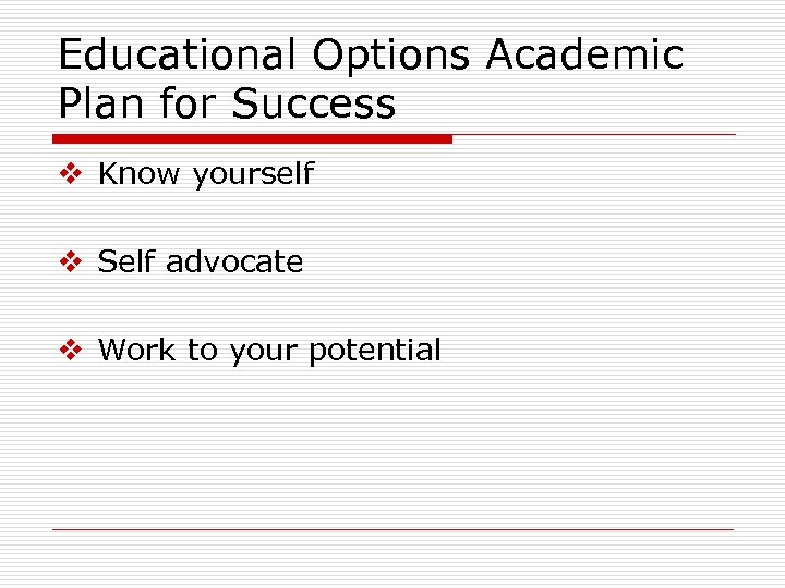 Educational Options Academic Plan for Success v Know yourself v Self advocate v Work