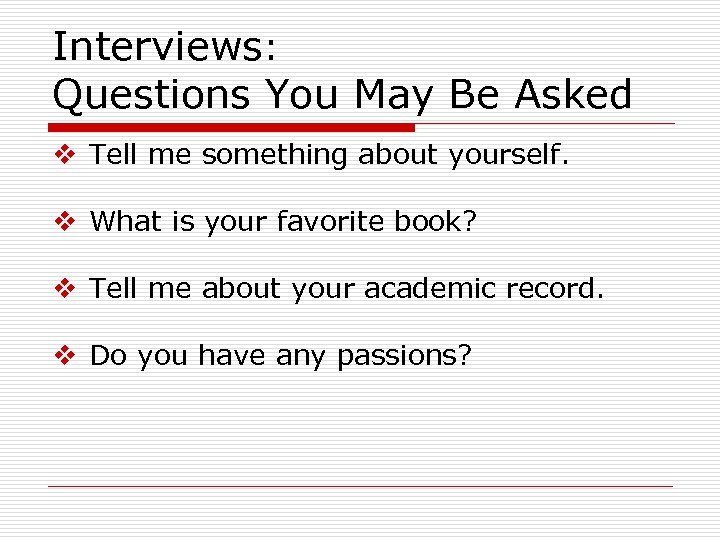 Interviews: Questions You May Be Asked v Tell me something about yourself. v What