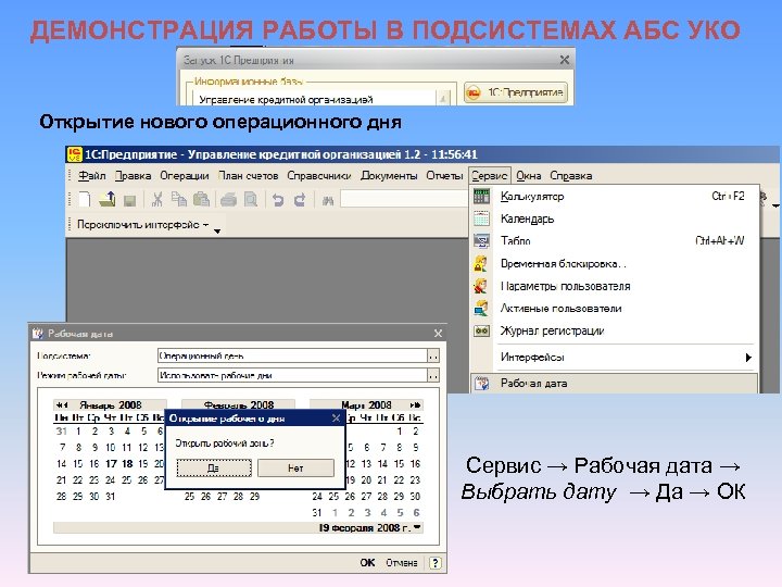 ДЕМОНСТРАЦИЯ РАБОТЫ В ПОДСИСТЕМАХ АБС УКО Открытие нового операционного дня Сервис → Рабочая дата