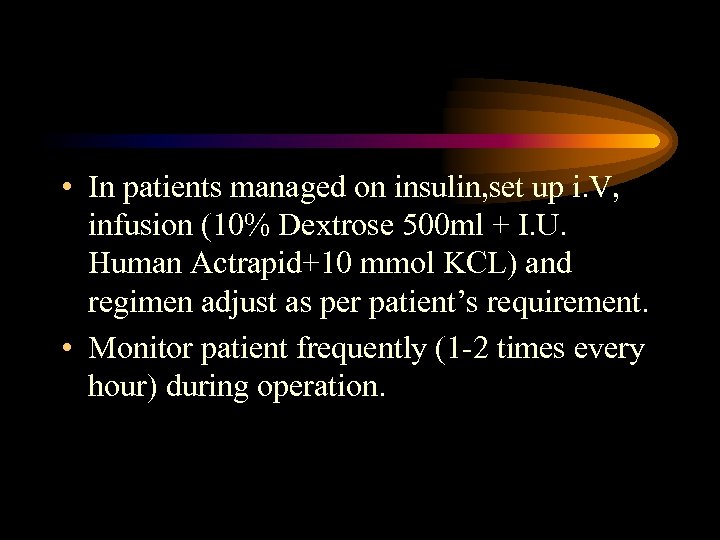  • In patients managed on insulin, set up i. V, infusion (10% Dextrose