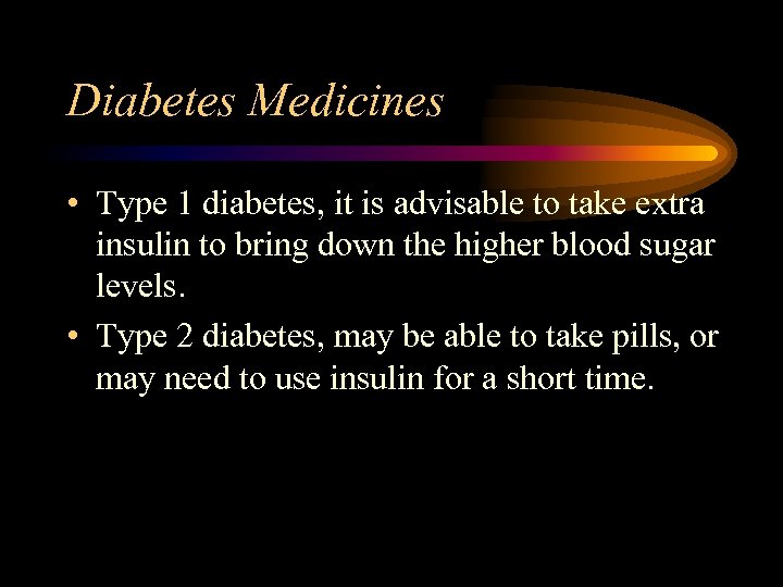 Diabetes Medicines • Type 1 diabetes, it is advisable to take extra insulin to