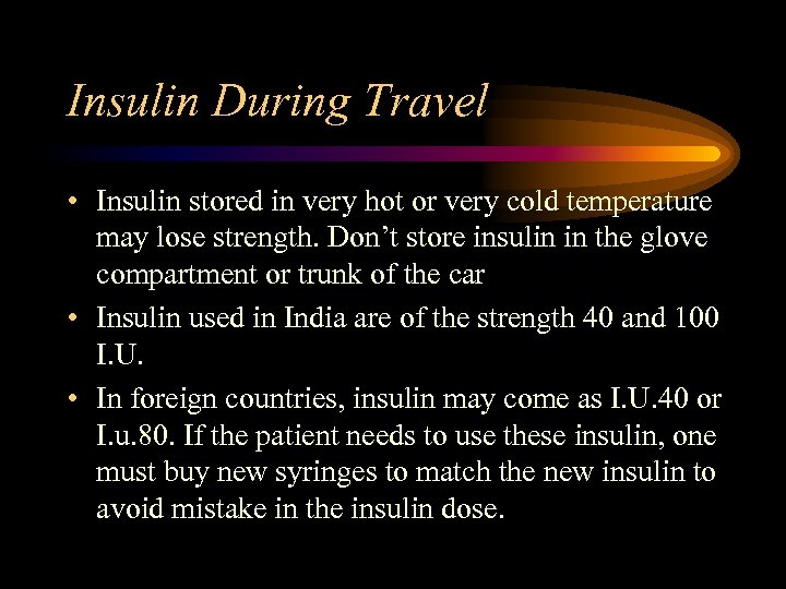 Insulin During Travel • Insulin stored in very hot or very cold temperature may