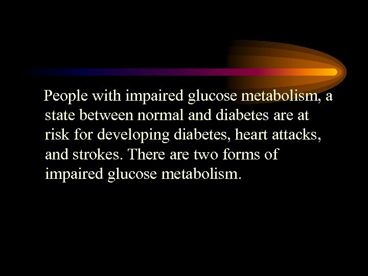 People with impaired glucose metabolism, a state between normal and diabetes are at risk