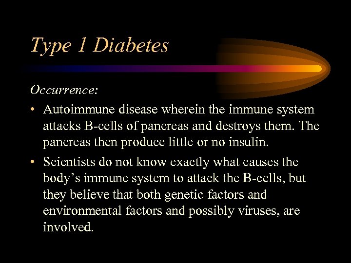 Type 1 Diabetes Occurrence: • Autoimmune disease wherein the immune system attacks B-cells of