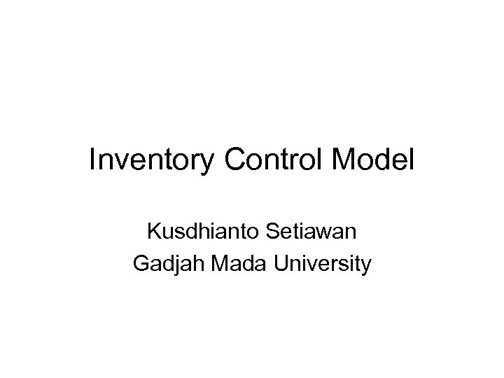 Inventory Control Model Kusdhianto Setiawan Gadjah Mada University 