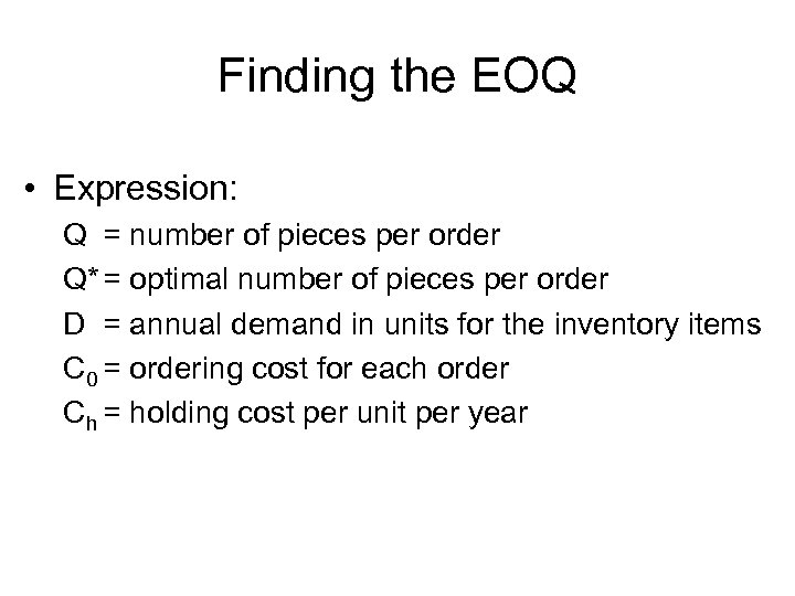Finding the EOQ • Expression: Q = number of pieces per order Q* =