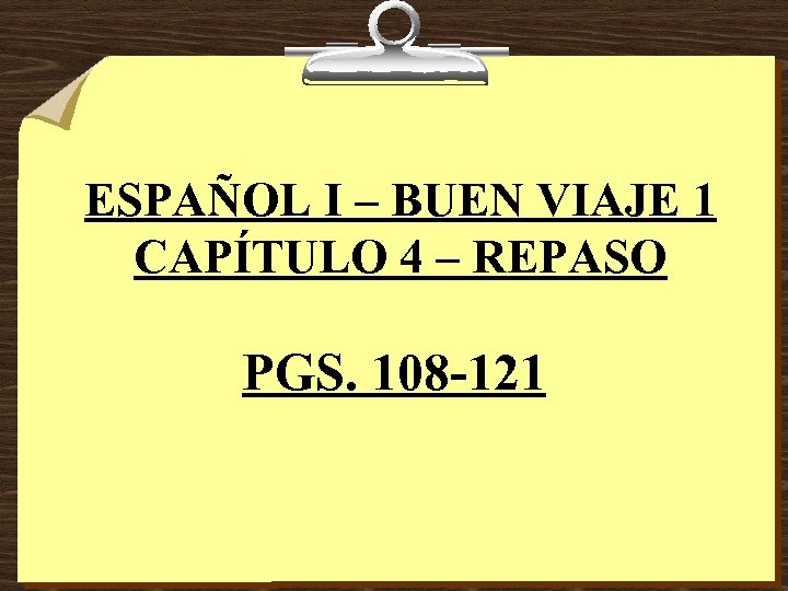 ESPAÑOL I – BUEN VIAJE 1 CAPÍTULO 4 – REPASO PGS. 108 -121 