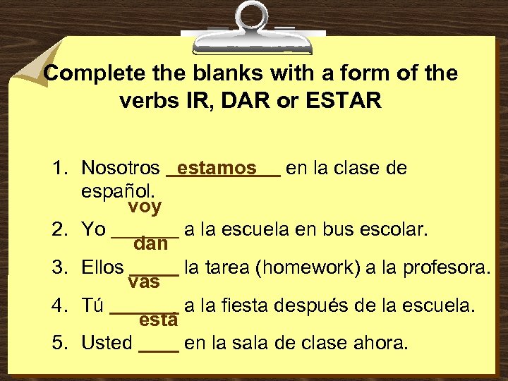 Complete the blanks with a form of the verbs IR, DAR or ESTAR 1.