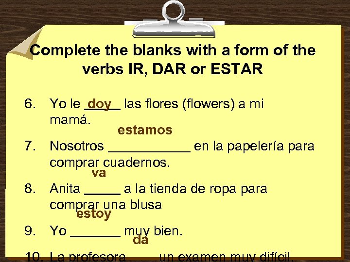 Complete the blanks with a form of the verbs IR, DAR or ESTAR 6.