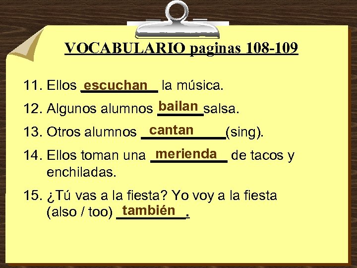 VOCABULARIO paginas 108 -109 escuchan 11. Ellos _____ la música. bailan 12. Algunos alumnos