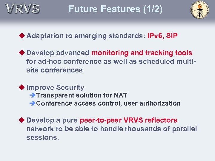 Future Features (1/2) u Adaptation to emerging standards: IPv 6, SIP u Develop advanced
