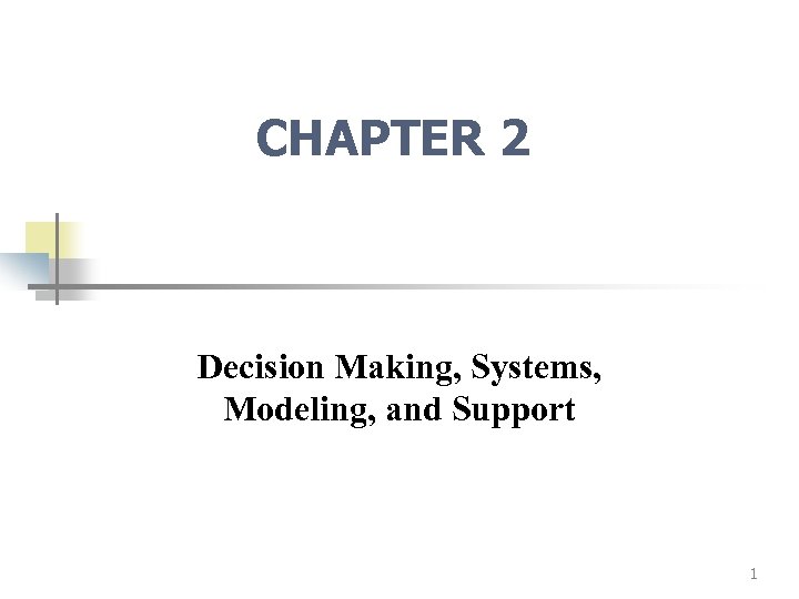 CHAPTER 2 Decision Making, Systems, Modeling, and Support 1 