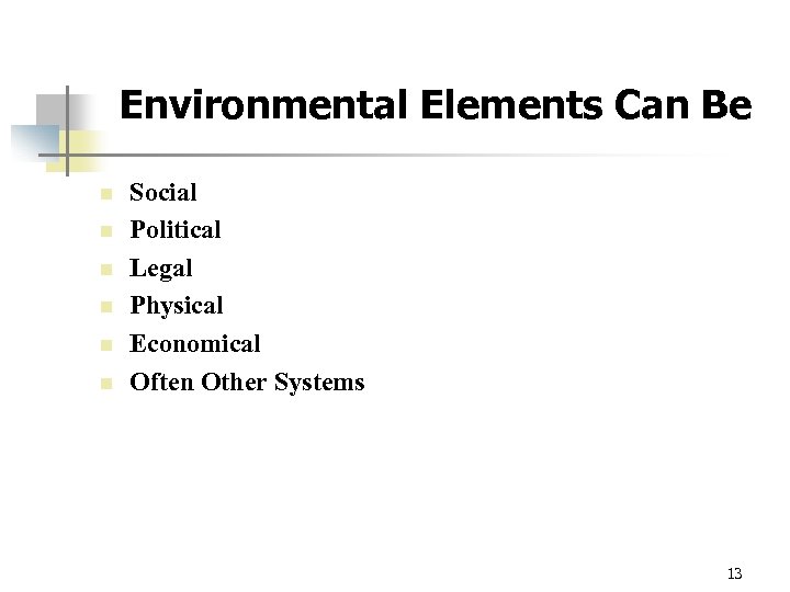 Environmental Elements Can Be n n n Social Political Legal Physical Economical Often Other