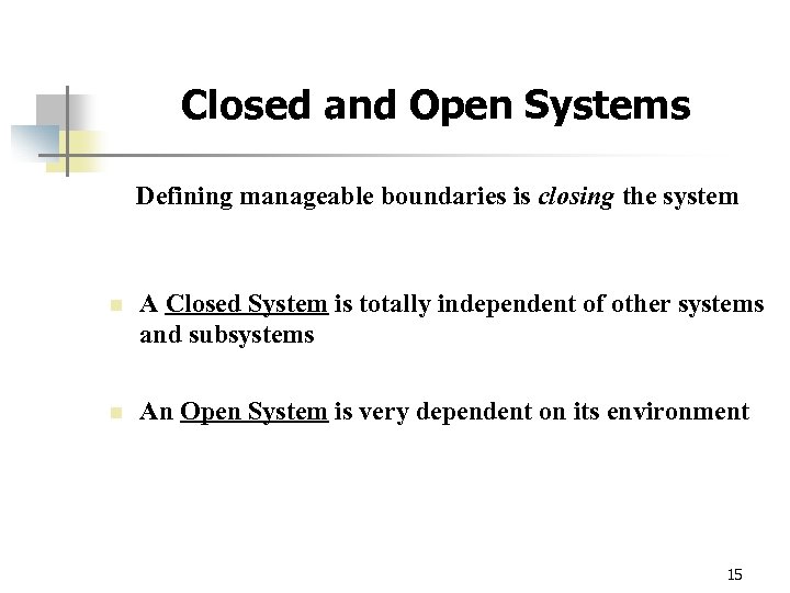 Closed and Open Systems Defining manageable boundaries is closing the system n A Closed